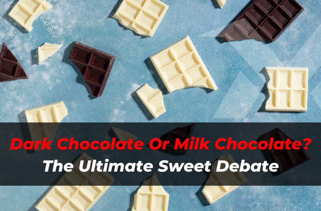 Dark Chocolate Or Milk Chocolate? The Ultimate Sweet Debate