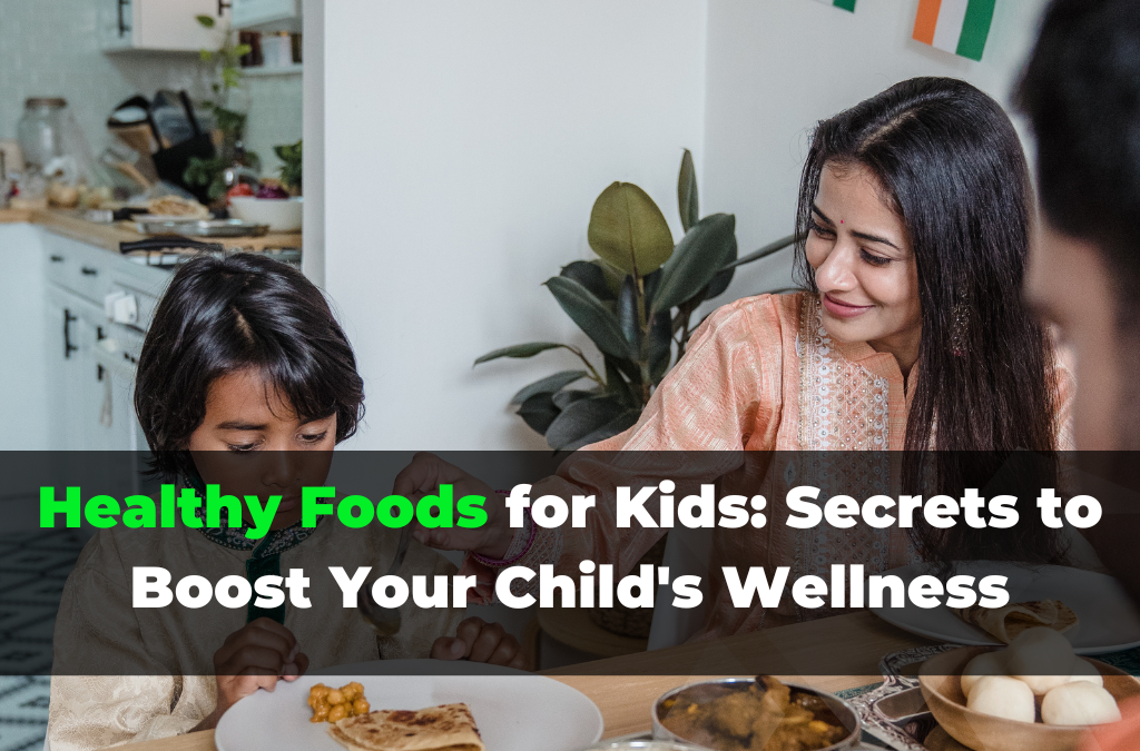 Healthy Foods for Kids: Secrets to Boost Your Child’s Wellness
