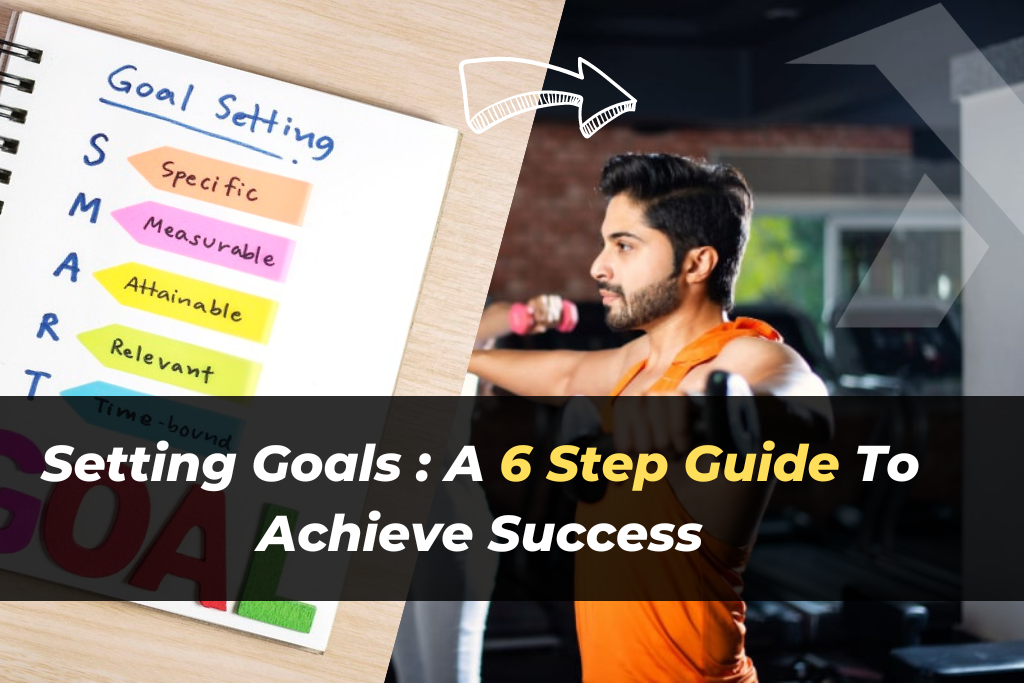 Setting Goals: A 6-Step Guide To Achieve Success